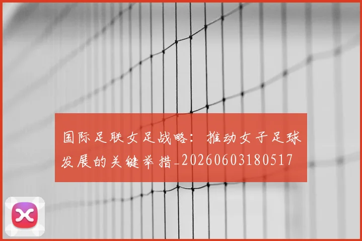 国际足联女足战略：推动女子足球发展的关键举措_20260603180517