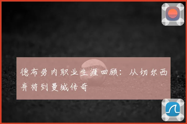 德布劳内职业生涯回顾：从切尔西弃将到曼城传奇