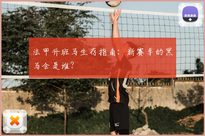 法甲升班马生存指南：新赛季的黑马会是谁？
