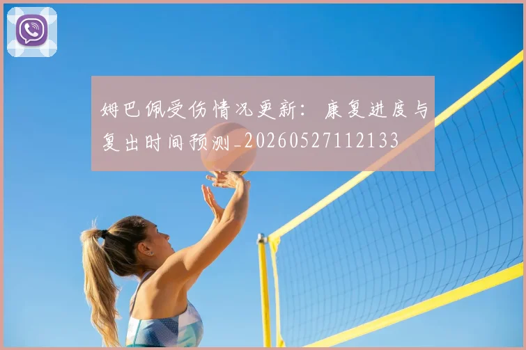 姆巴佩受伤情况更新：康复进度与复出时间预测_20260527112133