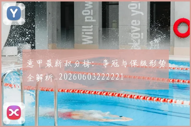 意甲最新积分榜：争冠与保级形势全解析_20260603222221